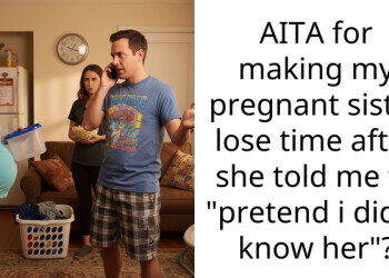 AITA for making my pregnant sister lose time after she told me to “pretend i didnt know her”?