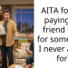 AITA for not paying my friend back for something I never asked for?