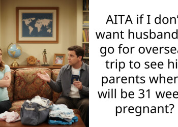 AITA if I don’t want husband to go for overseas trip to see his parents when I will be 31 weeks pregnant?
