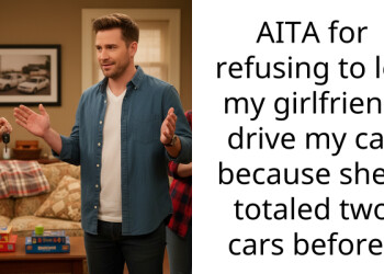 AITA for refusing to let my girlfriend drive my car because she’s totaled two cars before?