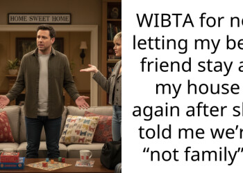 WIBTA for not letting my best friend stay at my house again after she told me we’re “not family”?