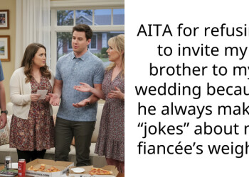 AITA for refusing to invite my brother to my wedding because he always makes “jokes” about my fiancée’s weight?