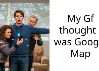 My Gf thought I was Google Map