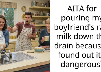 AITA for pouring my boyfriend’s raw milk down the drain because I found out it’s dangerous?