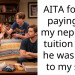 AITA for not paying for my nephew’s tuition after he was rude to my son?
