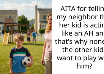 AITA for telling my neighbor that her kid is acting like an AH and that’s why none of the other kids want to play with him?