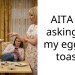 AITA for asking for my eggs of toast?