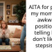 AITA for putting my mom in an awkward position by telling her I don’t like my stepsister?