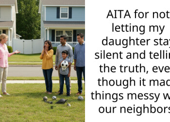 AITA for not letting my daughter stay silent and telling the truth, even though it made things messy with our neighbors?