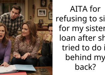 AITA for refusing to sign for my sister’s loan after she tried to do it behind my back?