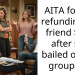 AITA for not refunding my friend $600 after she bailed on our group trip