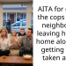 AITA for calling the cops on my neighbor for leaving her kids home alone and getting them taken away?
