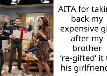 AITA for taking back my expensive gift after my brother ‘re-gifted’ it to his girlfriend?