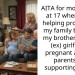 AITA for moving out at 17 when I was helping provide for my family because my brother got my (ex) girlfriend pregnant and my parents are supporting them?