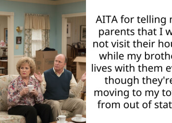AITA for telling my parents that I will not visit their house while my brother lives with them even though they’re moving to my town from out of state?