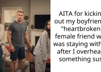 AITA for kicking out my boyfriend’s “heartbroken” female friend who was staying with us after I overheard something sus?