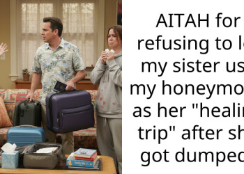 AITAH for refusing to let my sister use my honeymoon as her “healing trip” after she got dumped?