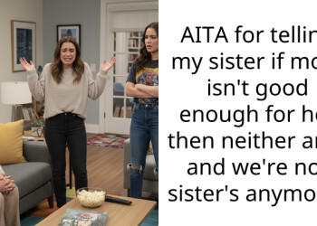 AITA for telling my sister if mom isn’t good enough for her then neither am I and we’re not sister’s anymore?