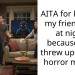 AITA for kicking my friend out at night because she threw up over a horror movie?