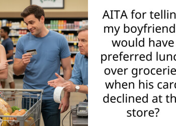 AITA for telling my boyfriend I would have preferred lunch over groceries when his card declined at the store?