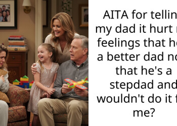 AITA for telling my dad it hurt my feelings that he’s a better dad now that he’s a stepdad and wouldn’t do it for me?