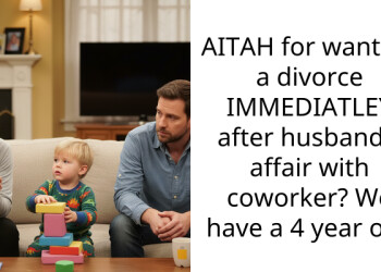 AITAH for wanting a divorce IMMEDIATLEY after husband’s affair with coworker? We have a 4 year old.