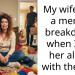 My wife had a mental breakdown when I left her alone with the kids
