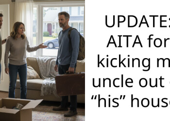 UPDATE: AITA for kicking my uncle out of “his” house?