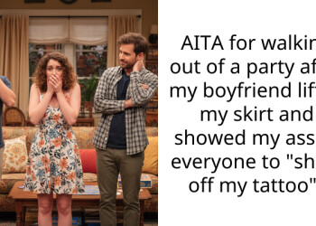 AITA for walking out of a party after my boyfriend lifted my skirt and showed my a*s to everyone to “show off my tattoo”?
