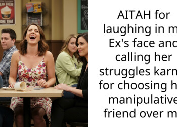 AITAH for laughing in my Ex’s face and calling her struggles karma for choosing her manipulative friend over me