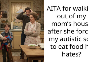 AITA for walking out of my mom’s house after she forced my autistic son to eat food he hates?