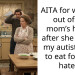 AITA for walking out of my mom’s house after she forced my autistic son to eat food he hates?