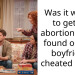 Was it wrong to get an abortion after i found out my boyfriend cheated on me