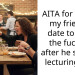 AITA for telling my friend’s date to shut the f**k up after he started lecturing her.