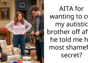 AITA for wanting to cut my autistic brother off after he told me his most shameful secret?