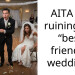 AITA for ruining my “best friend’s” wedding?