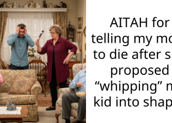 AITAH for telling my mom to die after she proposed “whipping” my kid into shape?