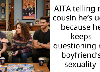 AITA telling my cousin he’s ugly because he keeps questioning my boyfriend’s s*xuality