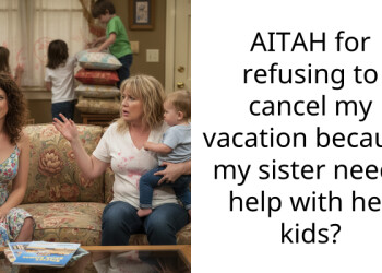 My sister wants me to cancel my solo vacation to babysit her kids and called me selfish