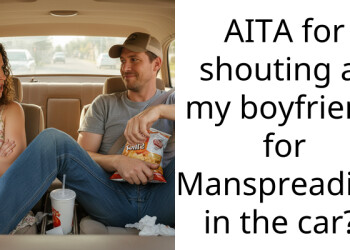 AITA for shouting at my boyfriend for “Manspreading” in the car?