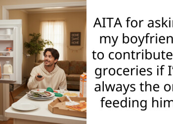 AITA for asking my boyfriend to contribute to groceries if I’m always the one feeding him?