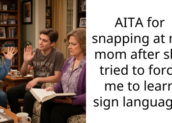 AITA for snapping at my mom after she tried to force me to learn sign language?