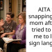AITA for snapping at my mom after she tried to force me to learn sign language?