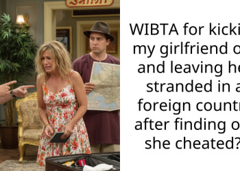 WIBTA for kicking my girlfriend out and leaving her stranded in a foreign country after finding out she cheated?