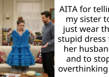 AITA for telling my sister to just wear the stupid dress for her husband and to stop overthinking it?