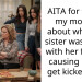 AITA for telling my mother about what my sister was doing with her friends causing her to get kicked out?