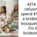 AITA for refusing to spend $130 on a bridesmaid bouquet when I’m the bridesmaid?