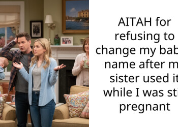 AITAH for refusing to change my baby’s name after my sister used it while I was still pregnant