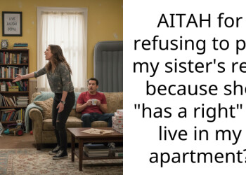 AITAH for refusing to pay my sister’s rent because she “has a right” to live in my apartment?