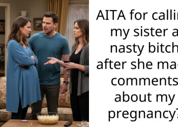 AITA for calling my sister a nasty b**ch after she made comments about my pregnancy?
